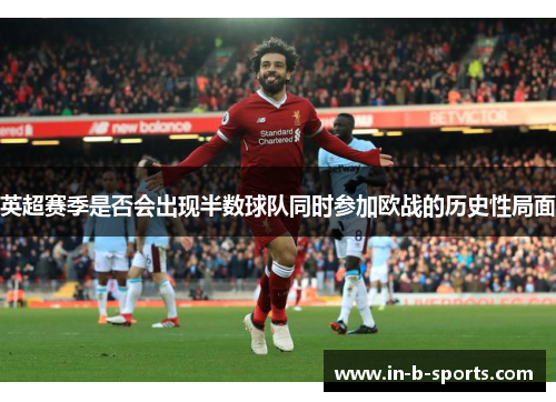 英超赛季是否会出现半数球队同时参加欧战的历史性局面