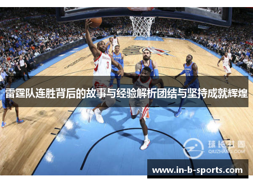 雷霆队连胜背后的故事与经验解析团结与坚持成就辉煌 雷霆队连胜背后的故事与经验解析团结与坚持成就辉煌
