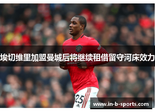 埃切维里加盟曼城后将继续租借留守河床效力