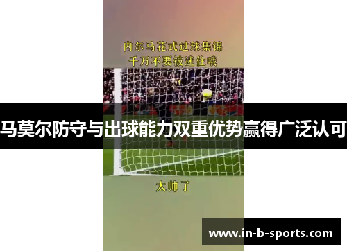 马莫尔防守与出球能力双重优势赢得广泛认可