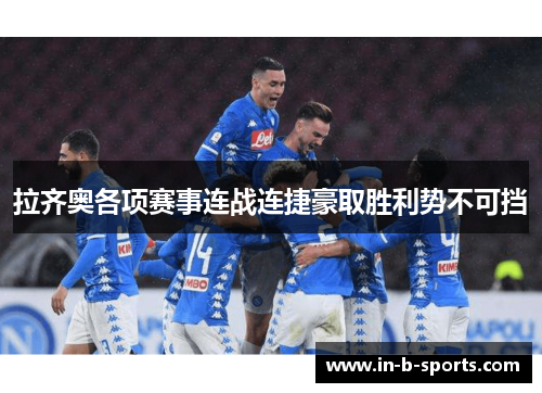 拉齐奥各项赛事连战连捷豪取胜利势不可挡